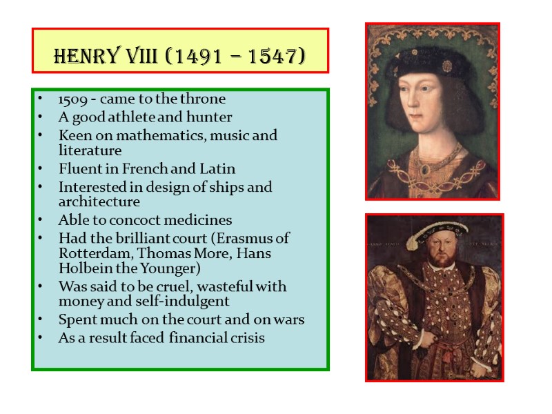 Henry VIII (1491 – 1547)  1509 - came to the throne A good